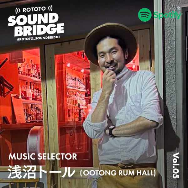 「ROTOTO SOUND BRIDGE」Vol.5 selected by MUSIC SELECTOR_ 浅沼トール（OOTONG RUM HALL）